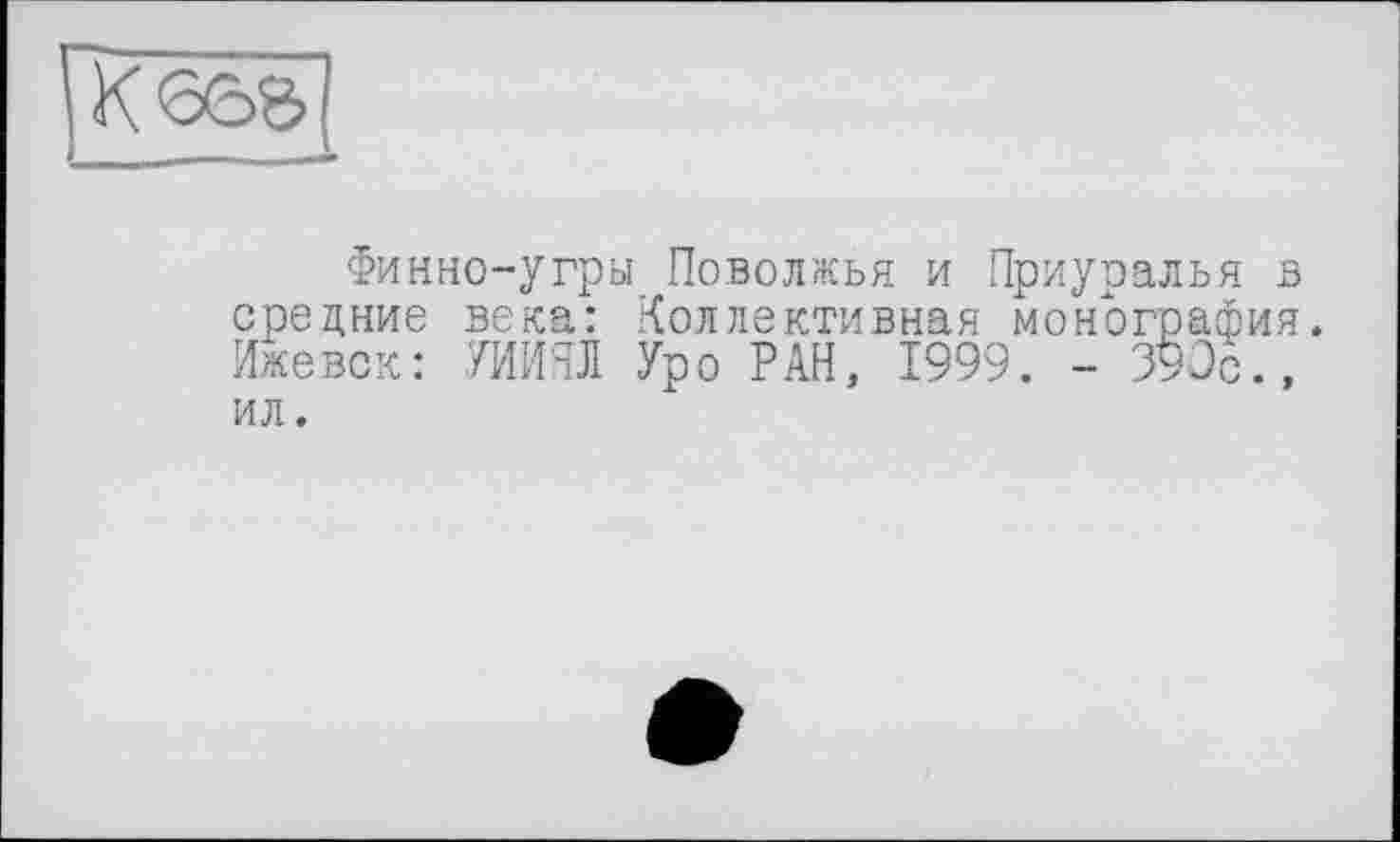 ﻿Финно-угры Поволжья и Приуралья в средние века: Коллективная монография. Ижевск: УИИШІ Уро РАН, 1999. - 390с., ил.